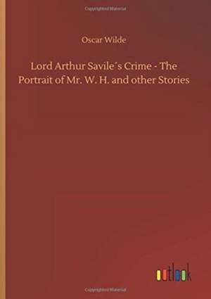 Lord Arthur Savile´s Crime - The Portrait of Mr. W. H. and other Stories de Oscar Wilde