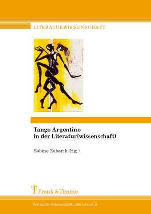 Tango Argentino in der Literatur(wissenschaft) de Sabine Zubarik