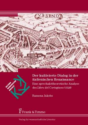 Der kultivierte Dialog in der italienischen Renaissance de Ramona Jakobs