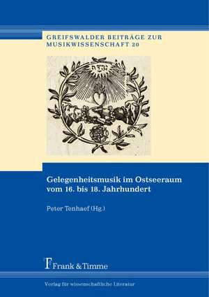 Gelegenheitsmusik im Ostseeraum vom 16. bis 18. Jahrhundert de Peter Tenhaef