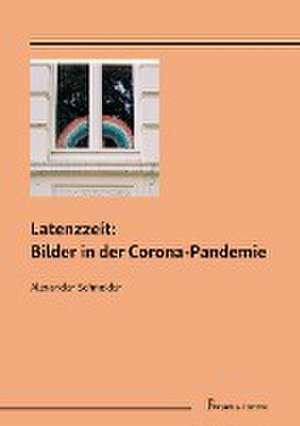 Latenzzeit: Bilder in der Corona-Pandemie de Alexander Schneider