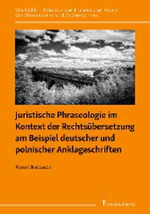 Juristische Phraseologie im Kontext der Rechtsübersetzung am Beispiel deutscher und polnischer Anklageschriften de Pawe¿ Bielawski