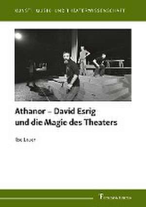 Athanor ¿ David Esrig und die Magie des Theaters de Ilse Lauer