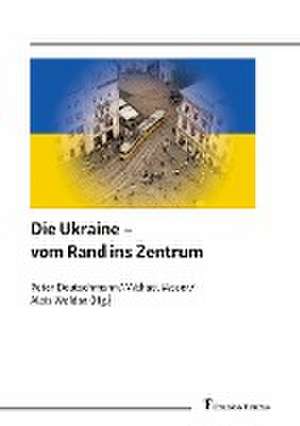 Die Ukraine - vom Rand ins Zentrum de Peter Deutschmann