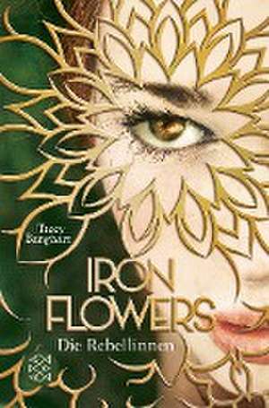 Iron Flowers - Die Rebellinnen de Tracy Banghart