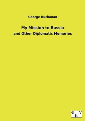 My Mission to Russia de George Buchanan