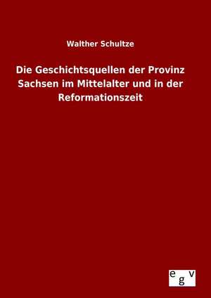 Die Geschichtsquellen Der Provinz Sachsen Im Mittelalter Und in Der Reformationszeit