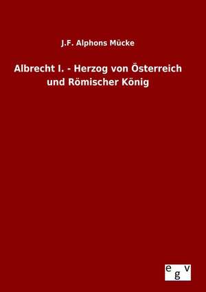 Albrecht I. - Herzog Von Osterreich Und Romischer Konig