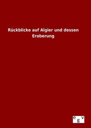 Ruckblicke Auf Algier Und Dessen Eroberung