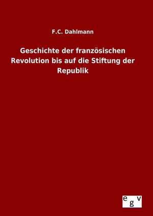 Geschichte Der Franzosischen Revolution Bis Auf Die Stiftung Der Republik