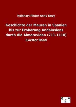 Geschichte Der Mauren in Spanien Bis Zur Eroberung Andalusiens Durch Die Almoraviden (711-1110)