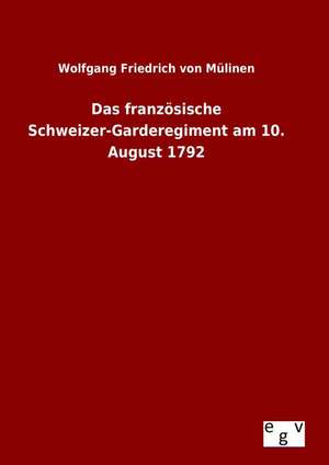 Das Franzosische Schweizer-Garderegiment Am 10. August 1792