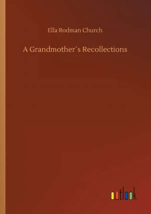 A Grandmother´s Recollections de Ella Rodman Church