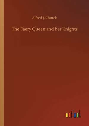 The Faery Queen and her Knights de Alfred J. Church