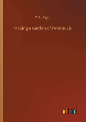 Making a Garden of Perennials de W. C. Egan