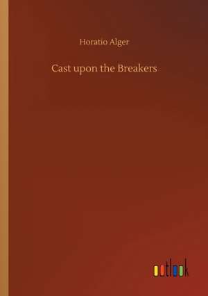 Cast upon the Breakers de Horatio Alger