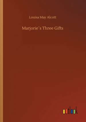 Marjorie´s Three Gifts de Louisa May Alcott