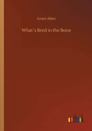 What´s Bred in the Bone de Grant Allen