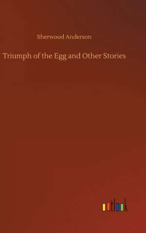 Triumph of the Egg and Other Stories de Sherwood Anderson