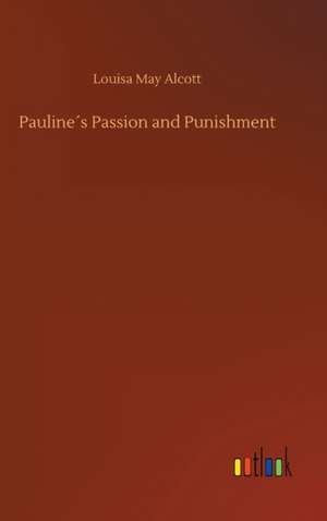 Pauline´s Passion and Punishment de Louisa May Alcott