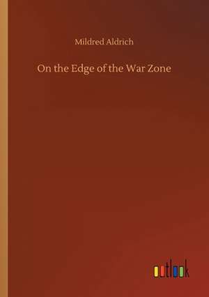 On the Edge of the War Zone de Mildred Aldrich