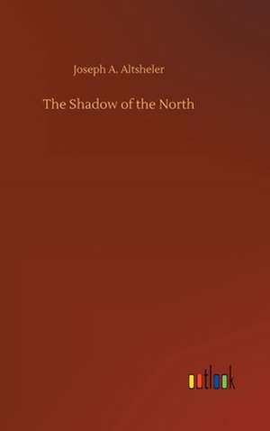 The Shadow of the North de Joseph A. Altsheler