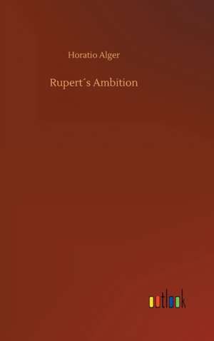 Rupert´s Ambition de Horatio Alger