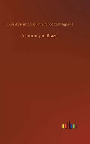 A Journey in Brazil de Louis Agassiz Agassiz