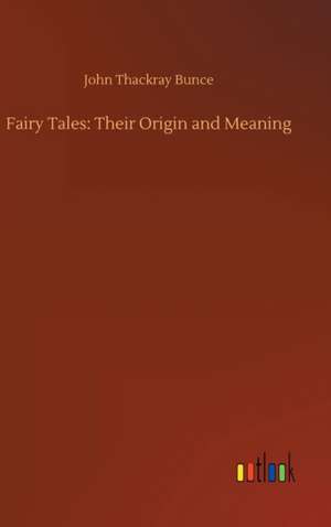 Fairy Tales: Their Origin and Meaning de John Thackray Bunce