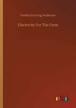 Electricity For The Farm de Frederick Irving Anderson