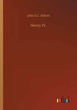 Henry IV. de John S. C. Abbott