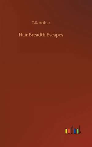 Hair Breadth Escapes de T. S. Arthur