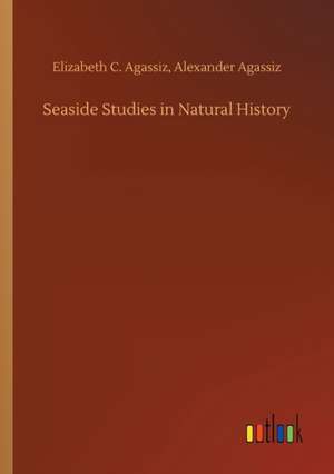 Seaside Studies in Natural History de Elizabeth C. Agassiz Agassiz