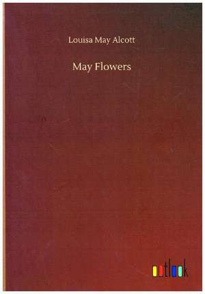 May Flowers de Louisa May Alcott