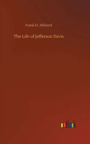 The Life of Jefferson Davis de Frank H. Alfriend