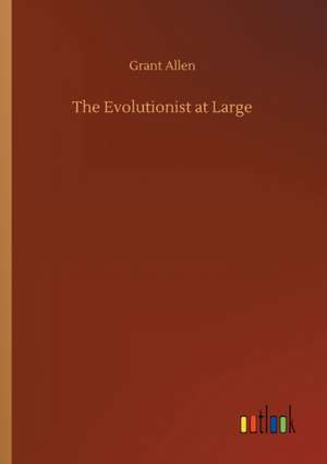 The Evolutionist at Large de Grant Allen