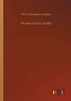 Flower of the North de W. H. Davenport Adams