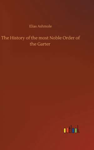 The History of the most Noble Order of the Garter de Elias Ashmole