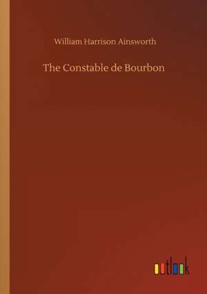 The Constable de Bourbon de William Harrison Ainsworth