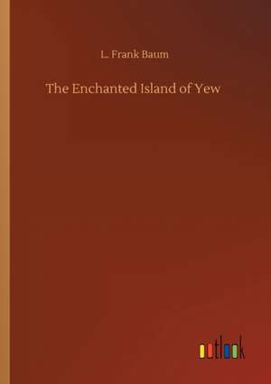 The Enchanted Island of Yew de L. Frank Baum