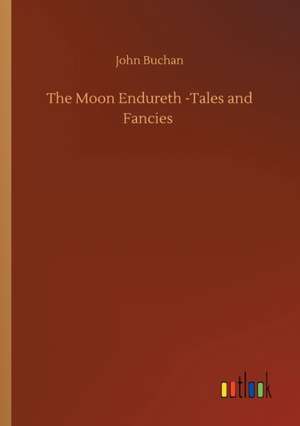 The Moon Endureth -Tales and Fancies de John Buchan