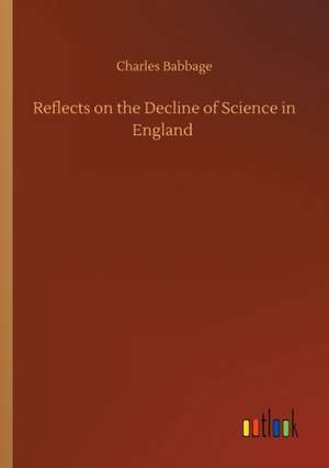 Reflects on the Decline of Science in England de Charles Babbage