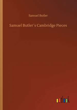 Samuel Butler´s Cambridge Pieces de Samuel Butler