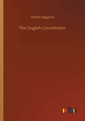 The English Constitution de Walter Bagehot