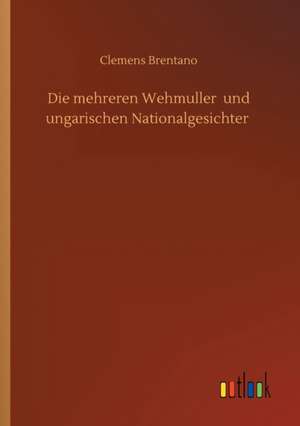 Die mehreren Wehmuller und ungarischen Nationalgesichter de Clemens Brentano