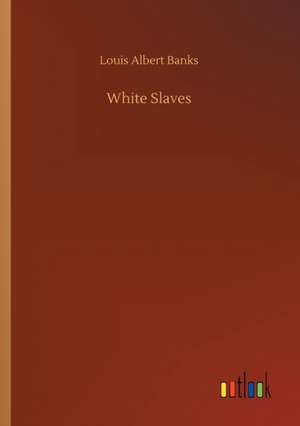 White Slaves de Louis Albert Banks