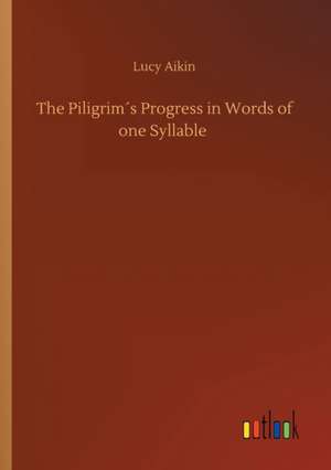 The Piligrim´s Progress in Words of one Syllable de Lucy Aikin