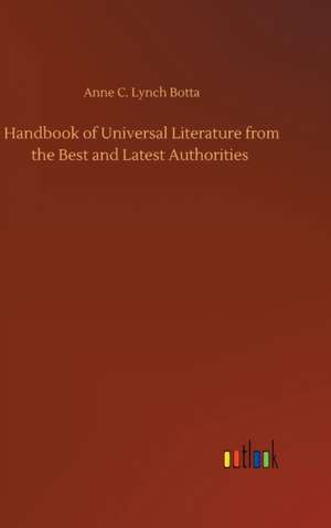 Handbook of Universal Literature from the Best and Latest Authorities de Anne C. Lynch Botta