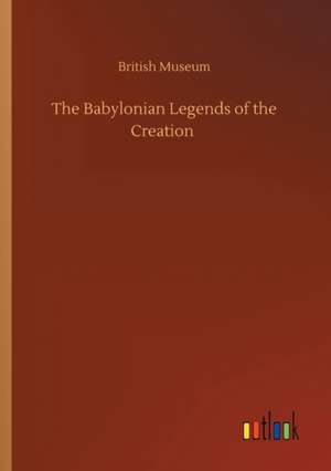 The Babylonian Legends of the Creation de British Museum