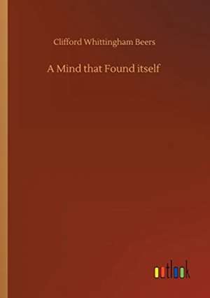 A Mind that Found itself de Clifford Whittingham Beers